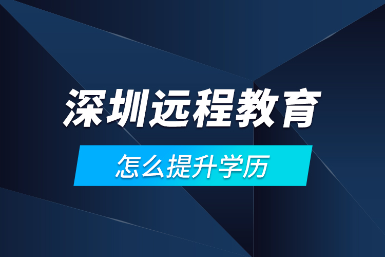 深圳遠程教育怎么提升學歷？