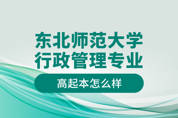 東北師范大學行政管理專業(yè)高起本怎么樣？