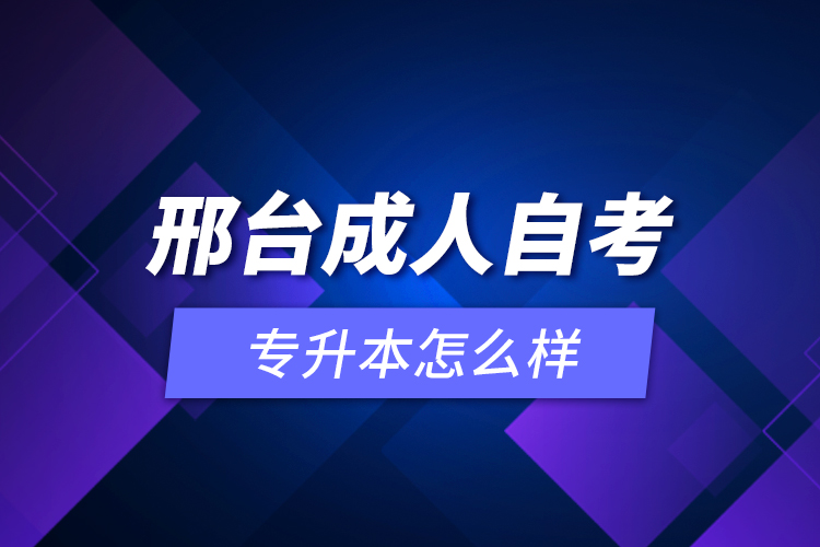 邢臺(tái)成人自考專(zhuān)升本怎么樣？