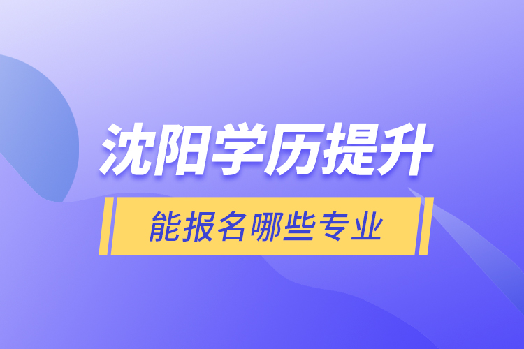 沈陽學(xué)歷提升能報(bào)名哪些專業(yè)？