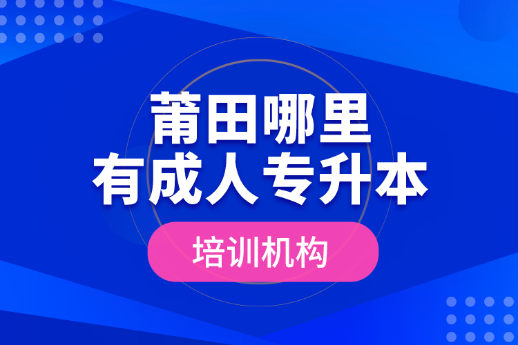 莆田哪里有成人專升本培訓(xùn)機構(gòu)？