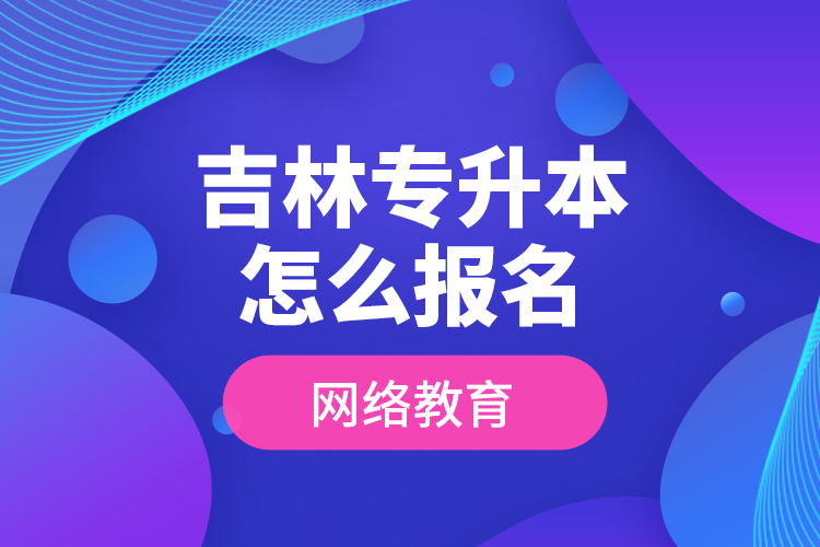 吉林專升本怎么報名網(wǎng)絡(luò)教育？