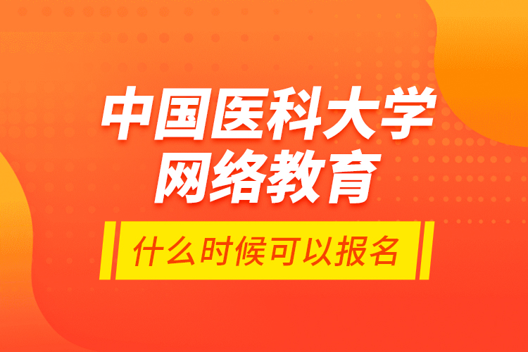 中國醫(yī)科大學(xué)網(wǎng)絡(luò)教育什么時(shí)候可以報(bào)名？