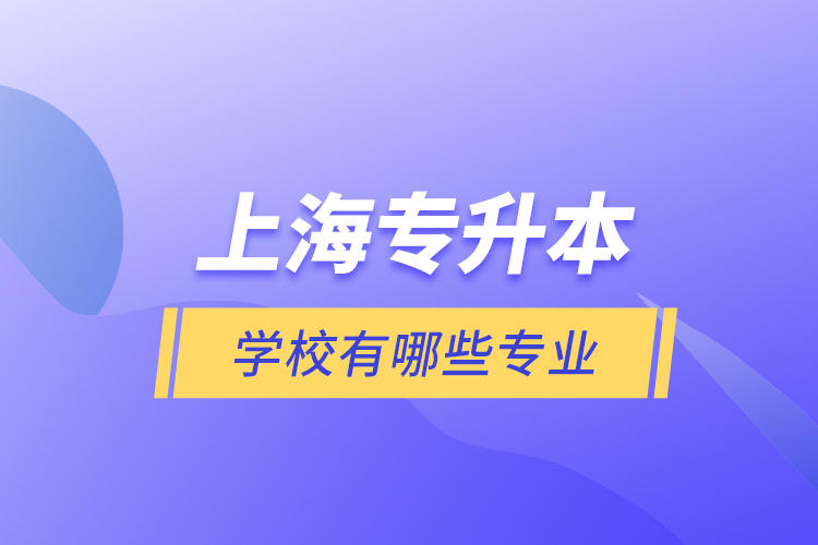 上海專升本的學校有哪些專業(yè)？