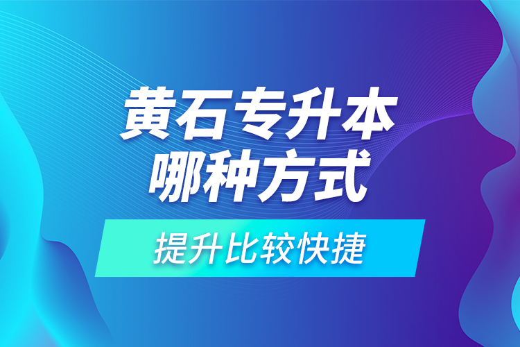 黃石專升本哪種方式提升比較快捷？