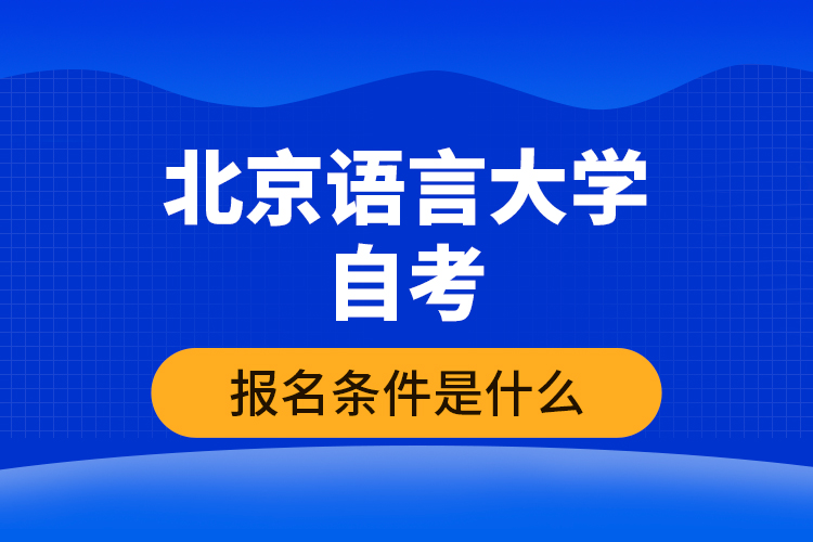 北京語言大學自考報名條件是什么？