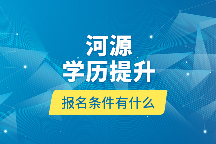 河源學歷提升報名條件有什么？