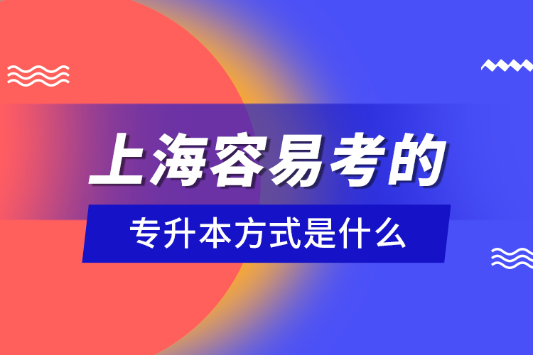 上海容易考的專升本方式是什么？