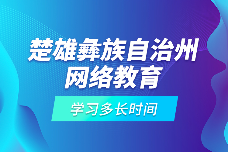 楚雄彝族自治州網(wǎng)絡(luò)教育學(xué)習(xí)多長時(shí)間？