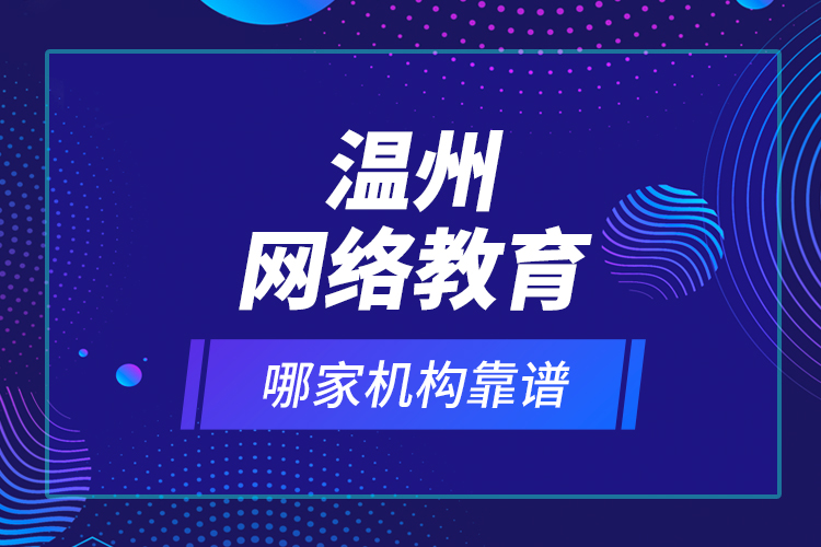 溫州網(wǎng)絡教育哪家機構靠譜？