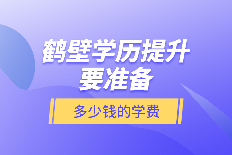 鶴壁學歷提升要準備多少錢的學費？