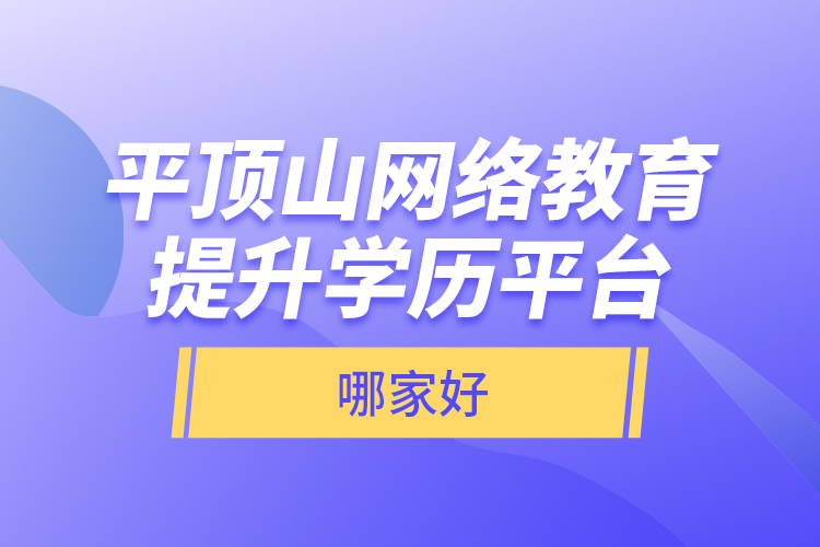 平頂山網(wǎng)絡(luò)教育提升學(xué)歷平臺哪家好？