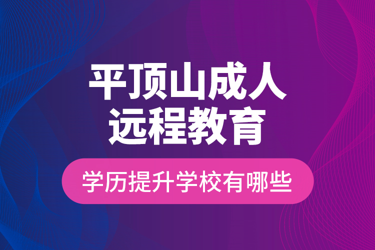 平頂山成人遠程教育學歷提升學校有哪些？