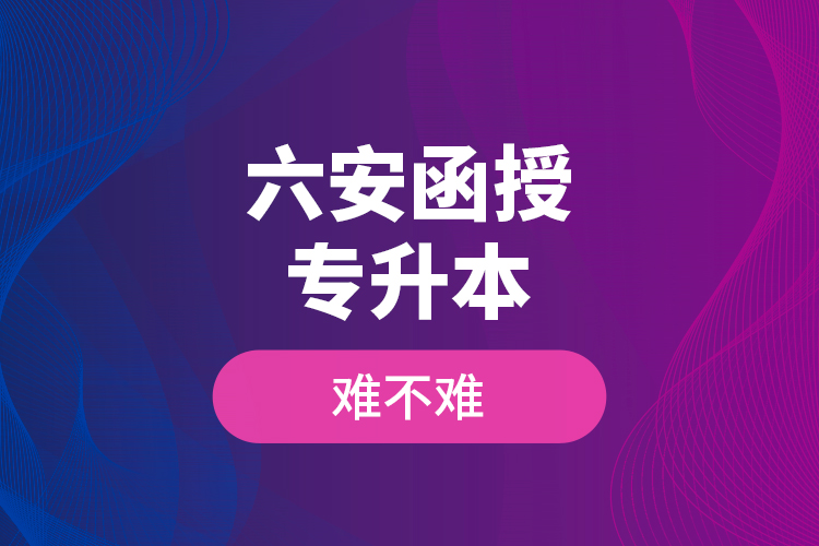 六安函授專升本難不難？