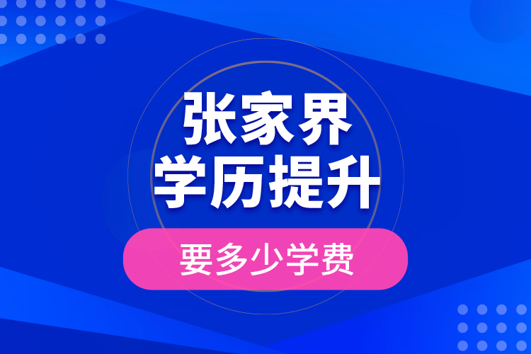 張家界學(xué)歷提升要多少學(xué)費？