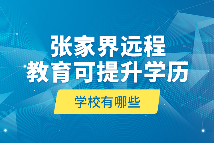 張家界遠(yuǎn)程教育可提升學(xué)歷學(xué)校有哪些？