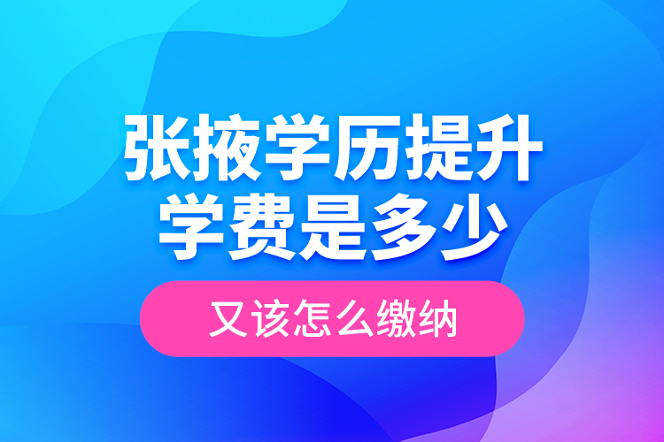 張掖學(xué)歷提升學(xué)費(fèi)是多少？又該怎么繳納？