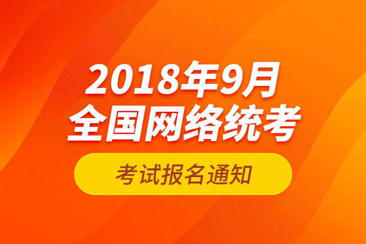 2018年9月全國網絡統(tǒng)考考試報名通知