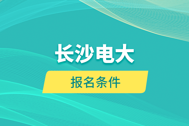 長沙電大報名條件