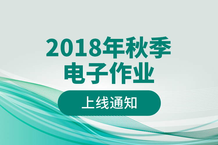 2018年秋季電子作業(yè)上線通知